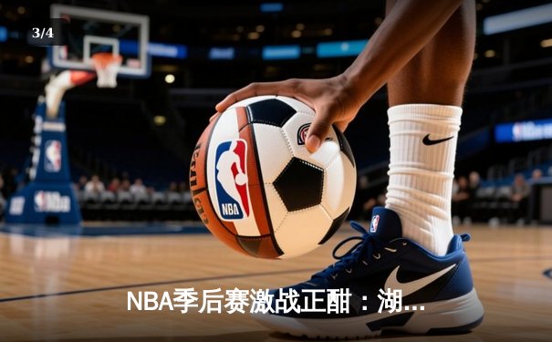 NBA季后赛激战正酣：湖人逆转掘金总分1-1，詹姆斯准三双率队取胜 - 3