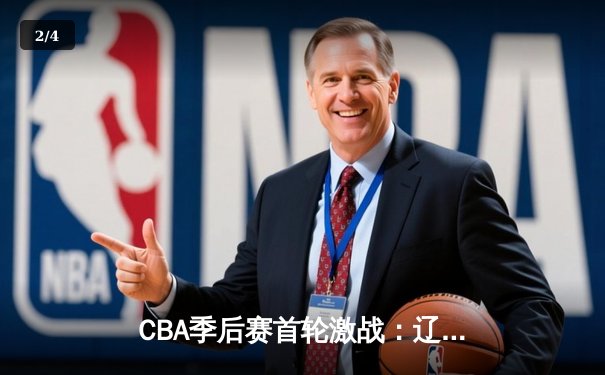 CBA季后赛首轮激战：辽宁本钢主场力克广东东莞银行，系列赛1-0领先 - 2
