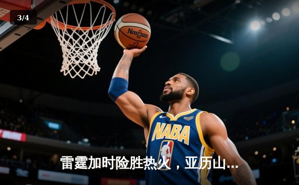 雷霆加时险胜热火，亚历山大39分导演逆转好戏 - 3