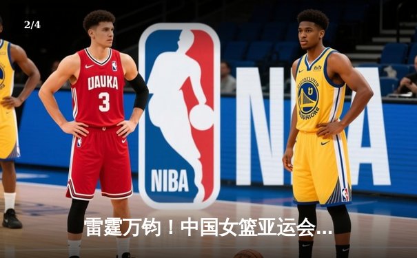 雷霆万钧！中国女篮亚运会决赛74-72绝杀日本，韩旭李梦合砍42分率队卫冕 - 2