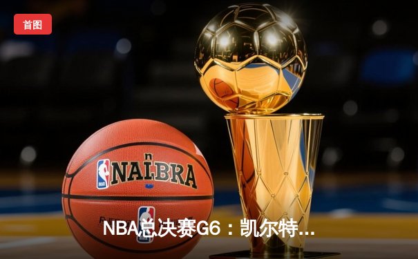 NBA总决赛G6：凯尔特人绝地逆转勇士，塔图姆26+10+6将系列赛拖入抢七