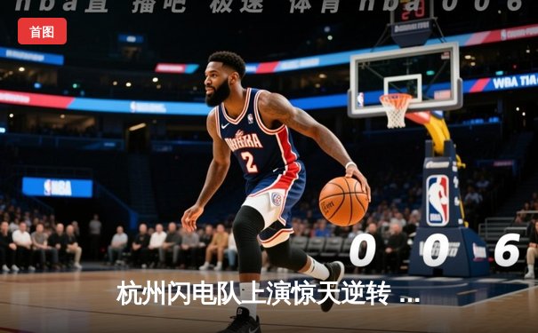 杭州闪电队上演惊天逆转 3-2力克首尔王朝队锁定季后赛席位